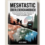 Meshtastic  berlebenshandbuch Autarke Kommunikation, Mesh-Netzwerke und Funknachrichten f r Prepper, Wanderer, Camper u, Paperback
