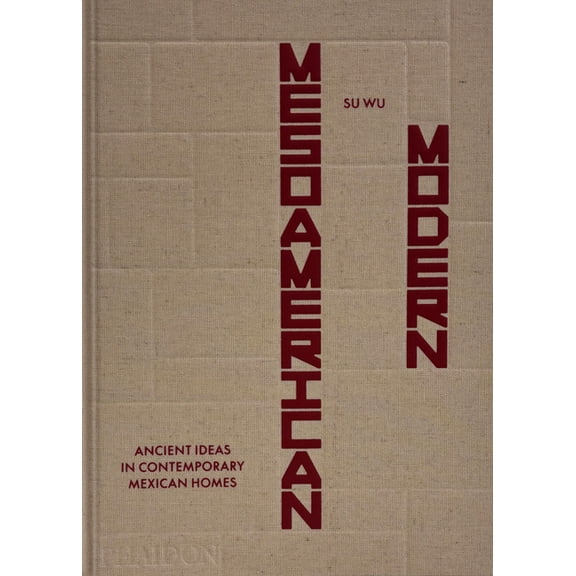 Mesoamerican Modern: Ancient Ideas in Contemporary Mexican Homes, (Hardcover)