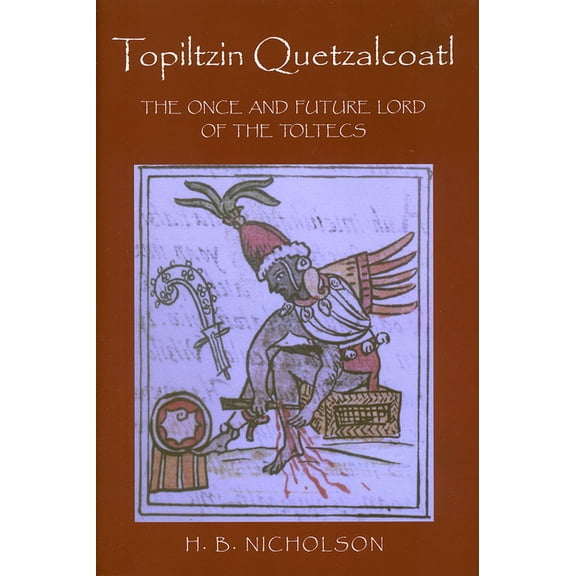 Mesoamerican Worlds: Topiltzin Quetzalcoatl : The Once and Future Lord of the Toltecs (Paperback)