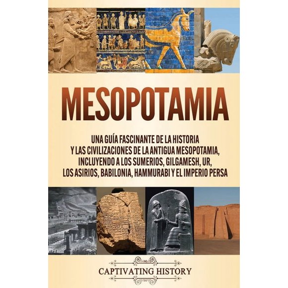 Mesopotamia: Una gua fascinante de la historia y las civilizaciones de la antigua Mesopotamia, incluyendo a los sumerio, (Paperback)