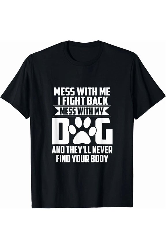 Mess My Dog They'Ll Never Find Your Body Gift Unisex T-Shirt