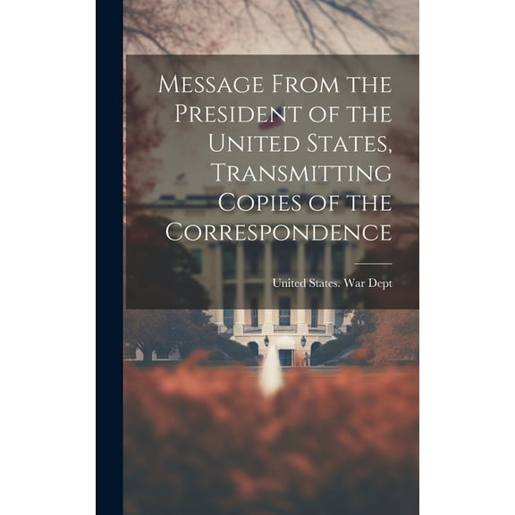Message From the President of the United States, Transmitting Copies of the Correspondence, (Hardcover)