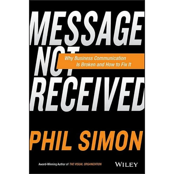 Message Not Received: Why Business Communication Is Broken and How to Fix It (Hardcover)