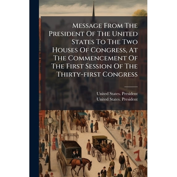 Message From The President Of The United States To The Two Houses Of Congress, At The Commencement Of The First Session Of The Thirty-first Congress : December 24,1849 (Paperback)