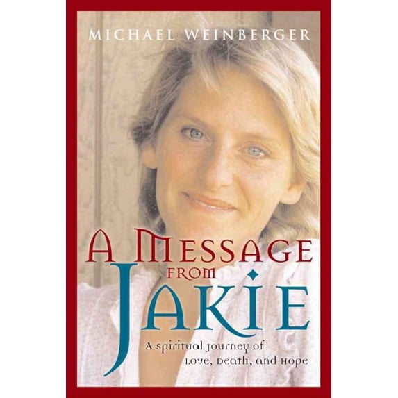 Message from Jakie : A Spiritual Journey of Love, Death, and Hope