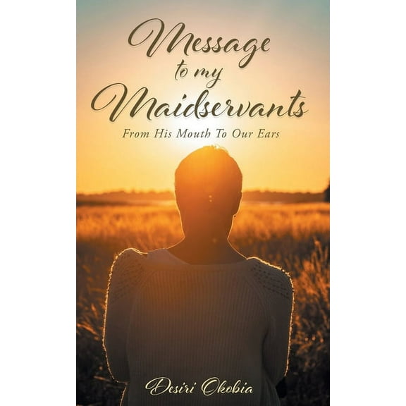 Message to My Maidservants: From His Mouth to Our Ears, (Paperback)