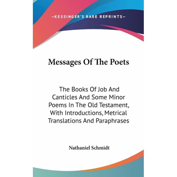 Messages Of The Poets : The Books Of Job And Canticles And Some Minor Poems In The Old Testament, With Introductions, Metrical Translations And Paraphrases (Hardcover)