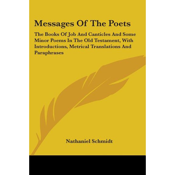 Messages Of The Poets : The Books Of Job And Canticles And Some Minor Poems In The Old Testament, With Introductions, Metrical Translations And Paraphrases (Paperback)