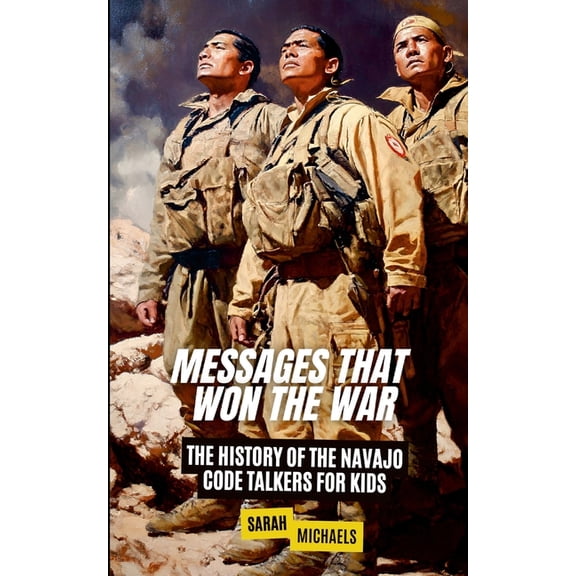 Messages That Won the War: The History of the Navajo Code Talkers for Kids, (Paperback)