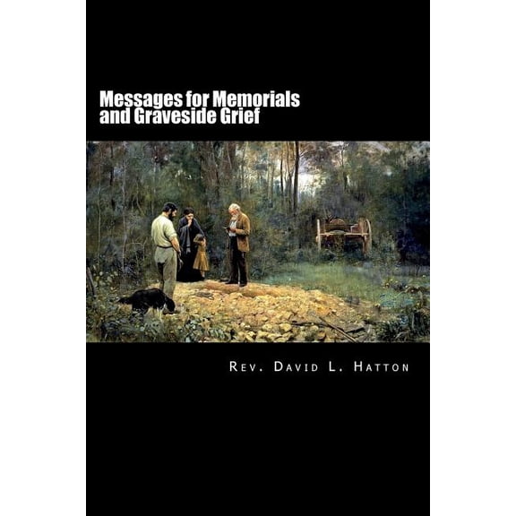 Messages for Memorials and Graveside Grief (Paperback) by David L Hatton