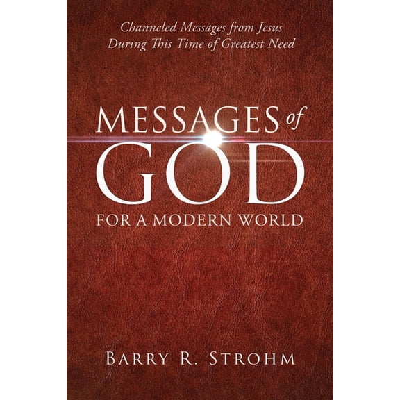 Messages of God for a Modern World: Channeled Messages from Jesus During This Time of Greatest Need, (Paperback)