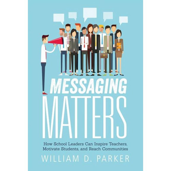 Pre-Owned Messaging Matters: How School Leaders Can Inspire Teachers, Motivate Students, and Reach Communities (Paperback)