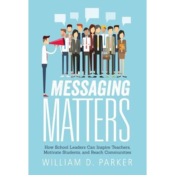 Pre-Owned Messaging Matters: How School Leaders Can Inspire Teachers, Motivate Students, and Reach Communities (Paperback) 1945349093 9781945349096