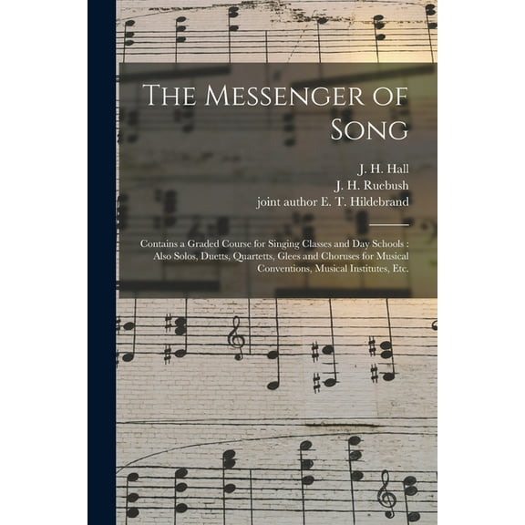 The Messenger of Song: Contains a Graded Course for Singing Classes and Day Schools: Also Solos, Duetts, Quartetts, Glees and Choruses for Musical Conventions, Musical Institutes, Etc. Paperback Hal