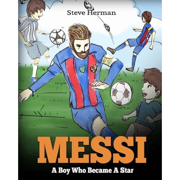 Messi: A Boy Who Became A Star. Inspiring children book about Lionel Messi - one of the best soccer players in history. , (Paperback)