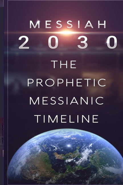 Messiah 2030: The Prophetic Messianic Timeline, (Paperback) - Walmart.com