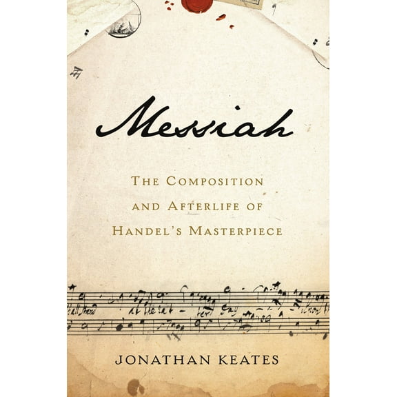 Messiah : The Composition and Afterlife of Handel's Masterpiece (Hardcover)