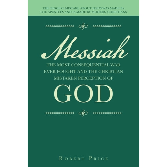 Messiah the Most Consequential War Ever Fought and the Christian Mistaken Perception of God: The Biggest Mistake About J, (Paperback)
