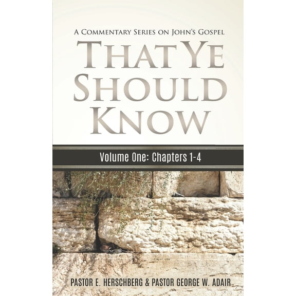 A Messianic Commentary on the Gospel of That Ye Should Know, A Commentary Series on John's Gospel: Volume One: John Chapters 1 - 4, Book 1, (Paperback)