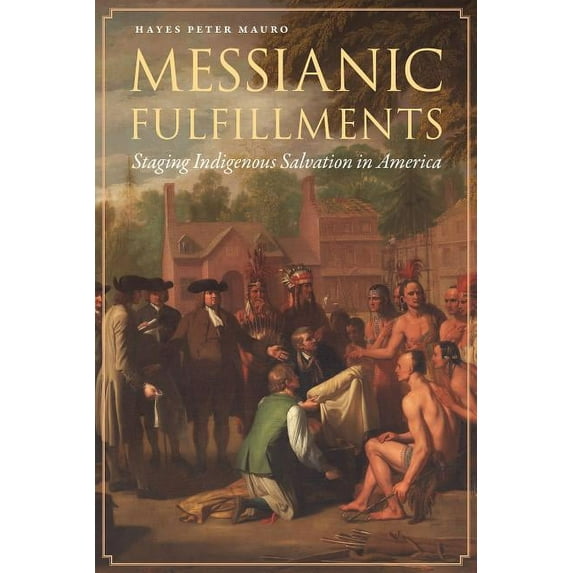 Messianic Fulfillments : Staging Indigenous Salvation in America (Hardcover)