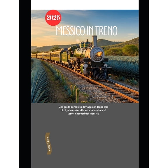 Explore the World by Train in 2026 Messico in treno 2026: Una guida completa di viaggio in treno alle citt, alle coste, alle antiche rovine e ai tesori na, Book 73, (Paperback)
