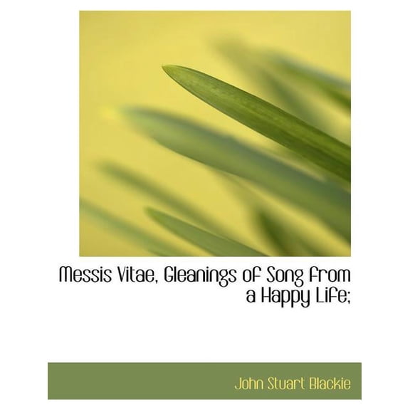 Messis Vitae, Gleanings of Song from a Happy Life; (Paperback)
