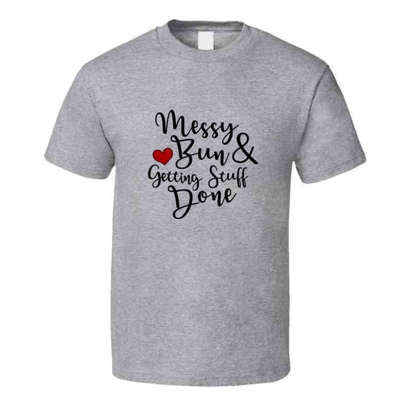 Messy Bun And Getting Stuff Done Tshirt Funny Tee For Mom T Shirt