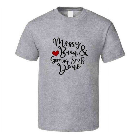 Messy Bun And Getting Stuff Done Tshirt Funny Tee For Mom T Shirt