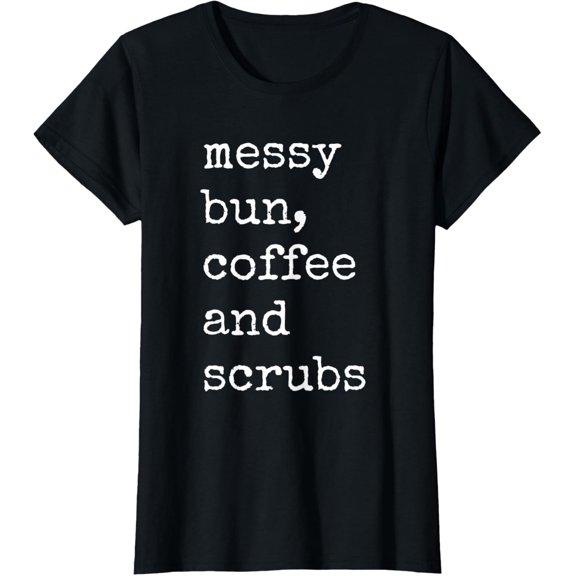 Messy Bun, Coffee And Scrubs RN Nurse Shirt For Women T-Shirt