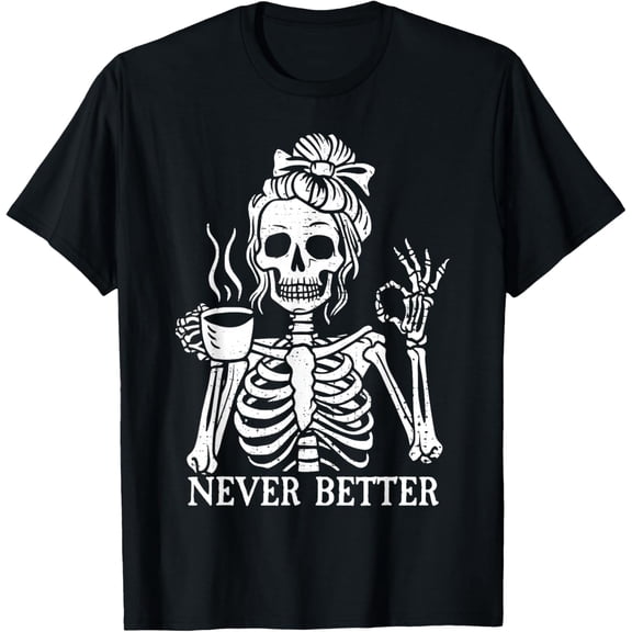 Messy Bun Drinking Coffee Never Better Skeleton Vintage Gifts Men Woman T-shirt