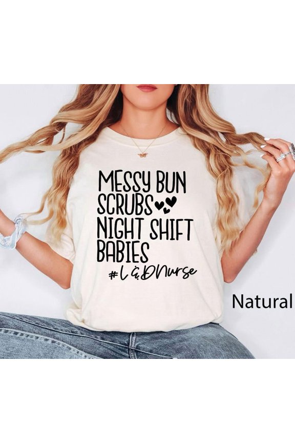 Messy Bun Scrubs Night Shift Babies Shirt, Nurse Shirt, Labor And Delivery Nurse Shirt, Nursing School Graduation , Rn , L&D Nurse