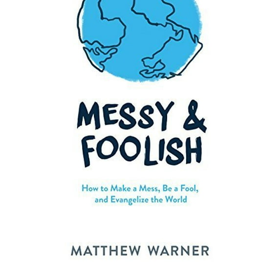 Pre-Owned Messy & Foolish: How to Make a Mess, Be a Fool, and Evangelize the World (Paperback) 1942611773 9781942611776
