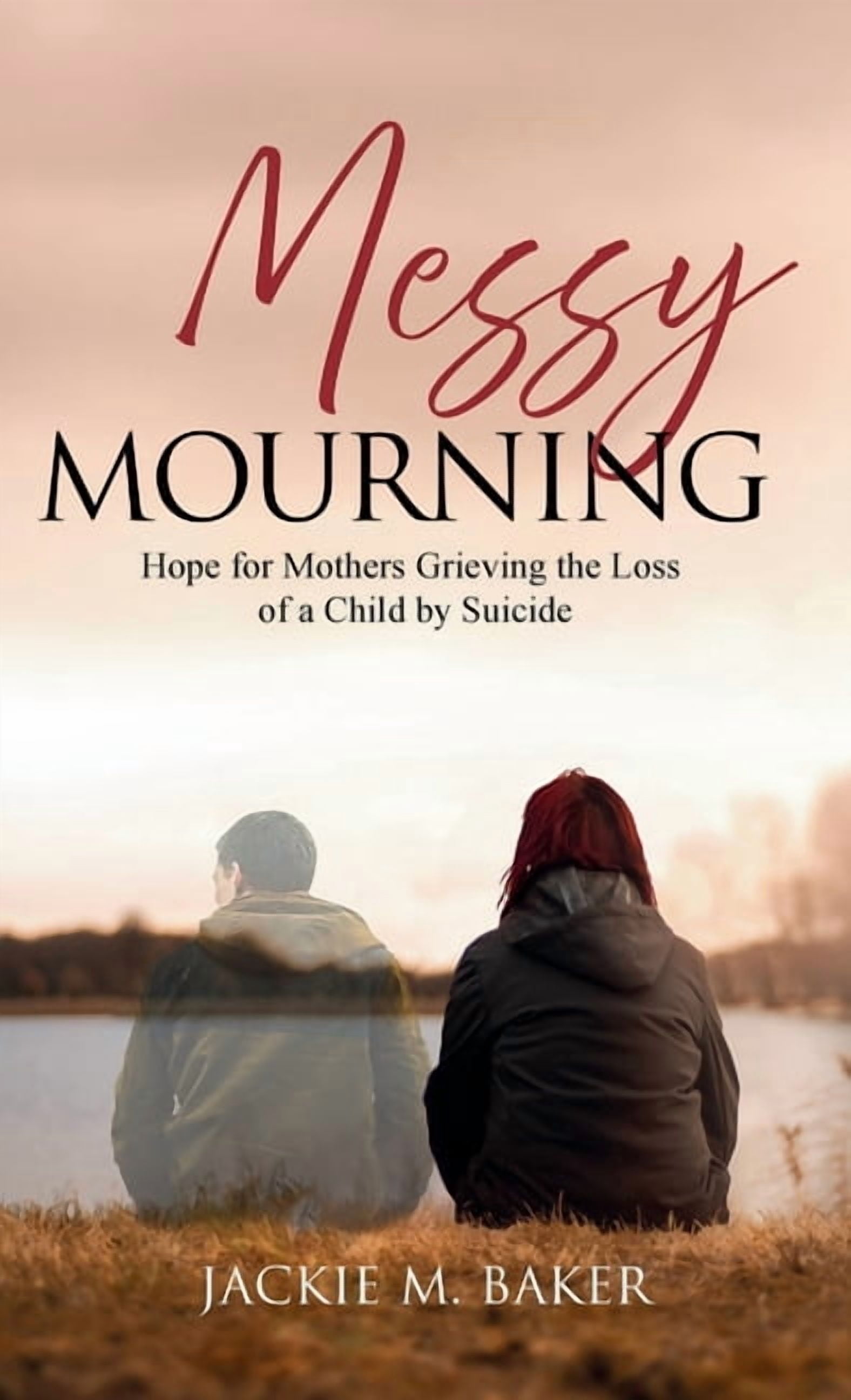 Messy Mourning: Hope for Mothers Grieving the Loss of a Child by Suicide, (Hardcover)