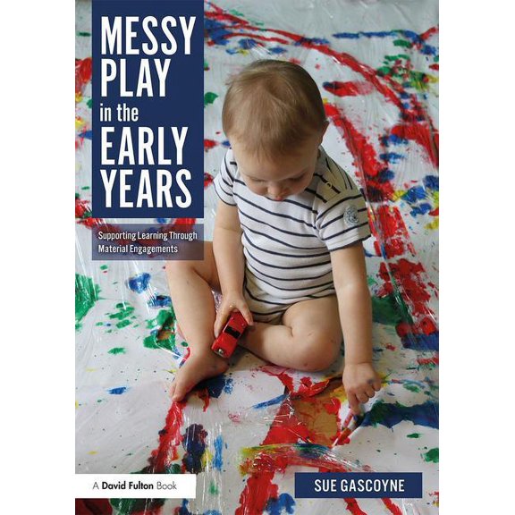 Messy Play in the Early Years: Supporting Learning Through Material Engagements, (Paperback)