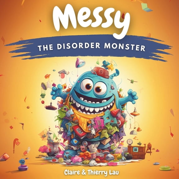 Messy, the Disorder Monster: A magical story to introduce young ones to the benefits of tidiness, (Paperback)