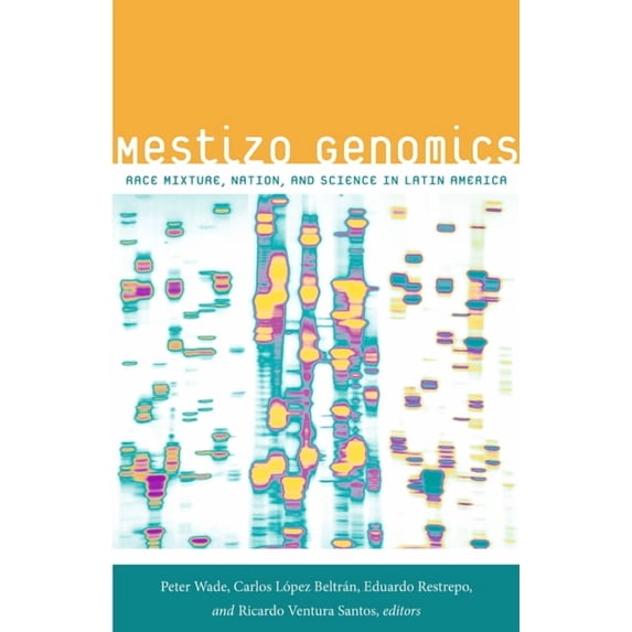 Mestizo Genomics: Race Mixture, Nation, and Science in Latin America, (Hardcover)