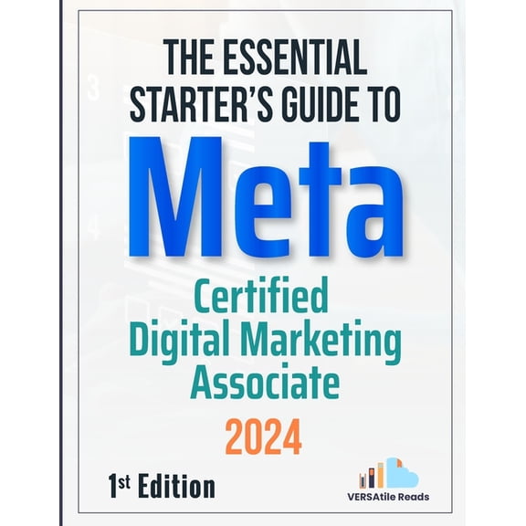 Meta Certified Digital Marketing Associa The Essential Starter's Guide to Meta Certified Digital Marketing Associate: 1st Edition - 2024, Book 1, (Paperback)