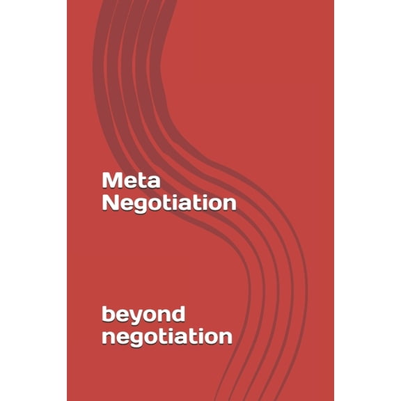 Meta-Negotiation: Beyond Negotiation, (Paperback)