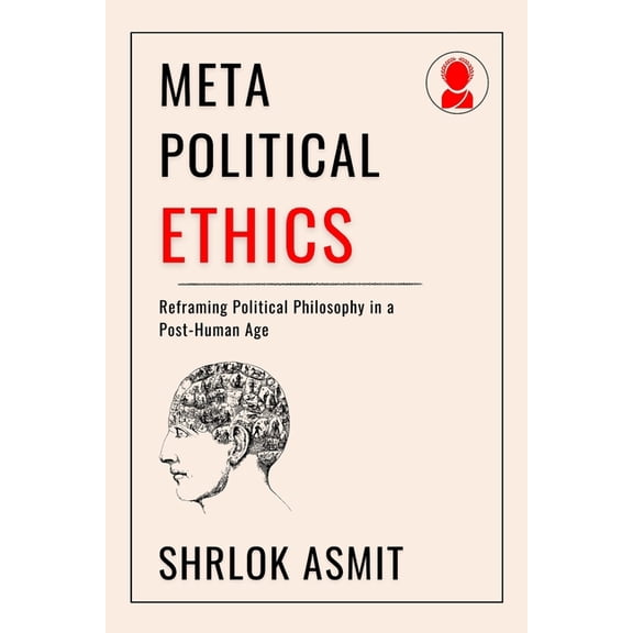 Architecting the Global Political Philos Meta-Political Ethics: Reframing Political Philosophy in a Post-Human Age, Book 2, (Paperback)