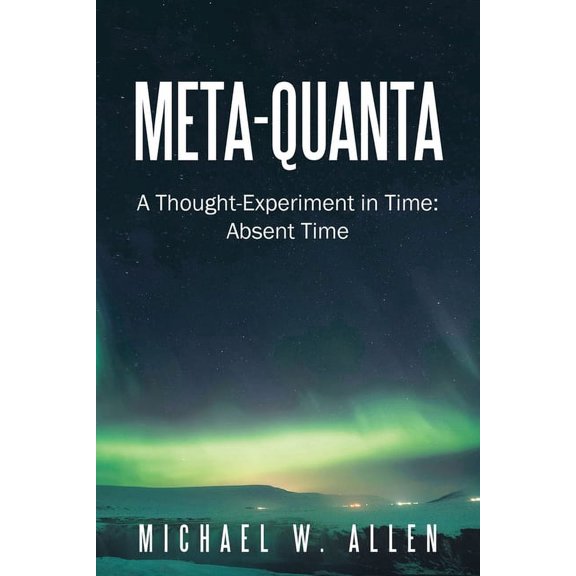 Meta-Quanta: A Thought-Experiment in Time: Absent Time, (Paperback)
