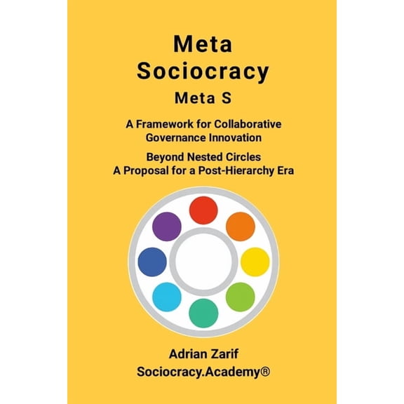 Meta Sociocracy - Meta S: A Framework for Collaborative Governance Innovation - Beyond Nested Circles - A Proposal for a, (Paperback)