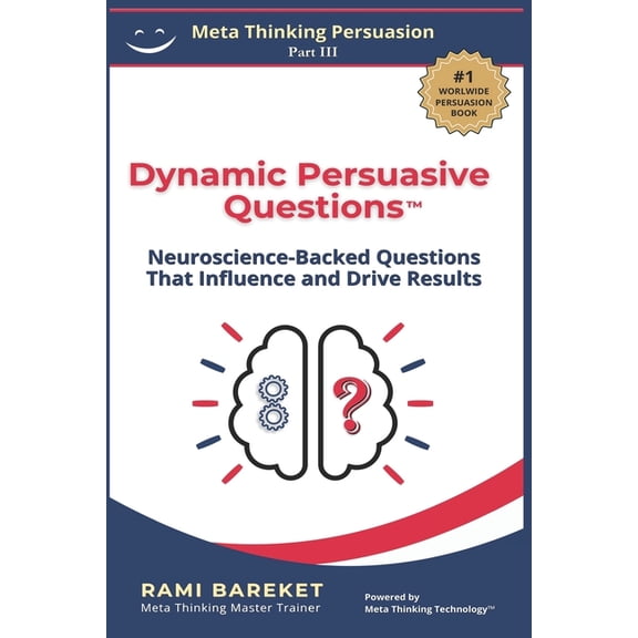 Meta Thinking Persuasion Dynamic Persuasive Questions(TM): Neuroscience-Backed Questions That Influence and Drive Results, Book 3, (Paperback)