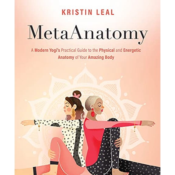 MetaAnatomy: A Modern Yogi's Practical Guide to the Physical and Energetic Anatomy of Your Amazing Body