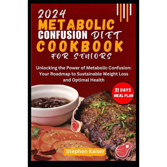 Metabolic Confusion Diet Cookbook for Seniors: Unlocking the Power of Metabolic Confusion: Your Roadmap to Sustainable Weight Loss and Optimal Health (Paperback)