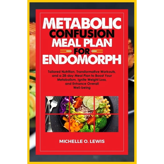 Metabolic Confusion Meal Plan for Endomorph: Tailored Nutrition, Transformative Workouts, and a 28-day Meal Plan to Boost Your Metabolism, Ignite Weight Loss, and Enhance Overall Well-being (Paperback