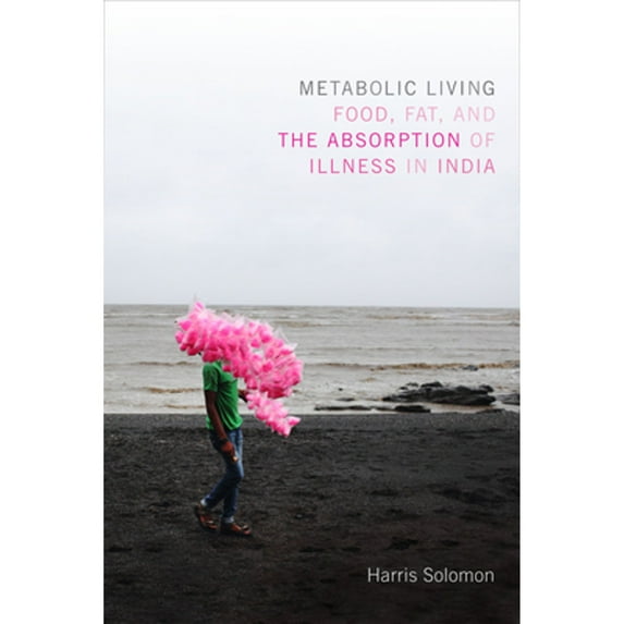 Pre-Owned Metabolic Living: Food, Fat, and the Absorption of Illness in India (Hardcover) 082236087X 9780822360872