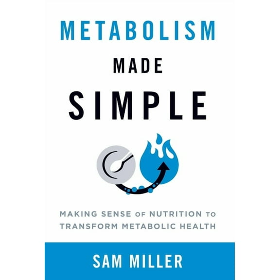 Metabolism Made Simple: Making Sense of Nutrition to Transform Metabolic Health, (Hardcover)