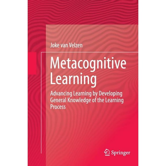 Metacognitive Learning: Advancing Learning by Developing General Knowledge of the Learning Process, (Paperback)