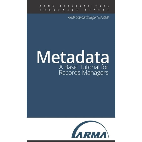 Arma Standards: Metadata: A Basic Tutorial for Records Managers: An ARMA Standards Report (Paperback)