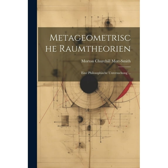 Metageometrische Raumtheorien: Eine Philosophische Untersuchung ... (Paperback)